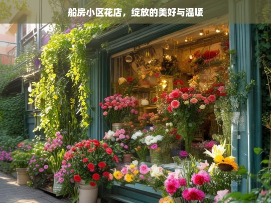 船房小区花店，绽放的美好与温暖，船房小区花店，美好与温暖绽放之地