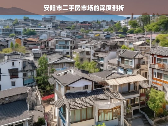 安阳市二手房市场的深度剖析，安阳市二手房市场剖析