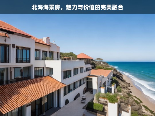 北海海景房，魅力与价值的完美融合，北海海景房，魅力与价值共绽