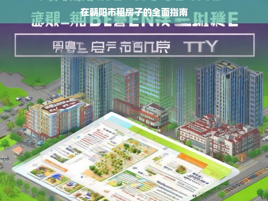 在朝阳市租房子的全面指南，朝阳市租房指南