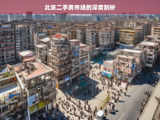 北京二手房市场的深度剖析，北京二手房市场剖析