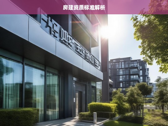 房建资质标准解析，房建资质标准解析