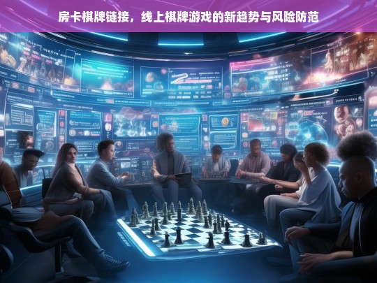 房卡棋牌链接，线上棋牌游戏的新趋势与风险防范策略